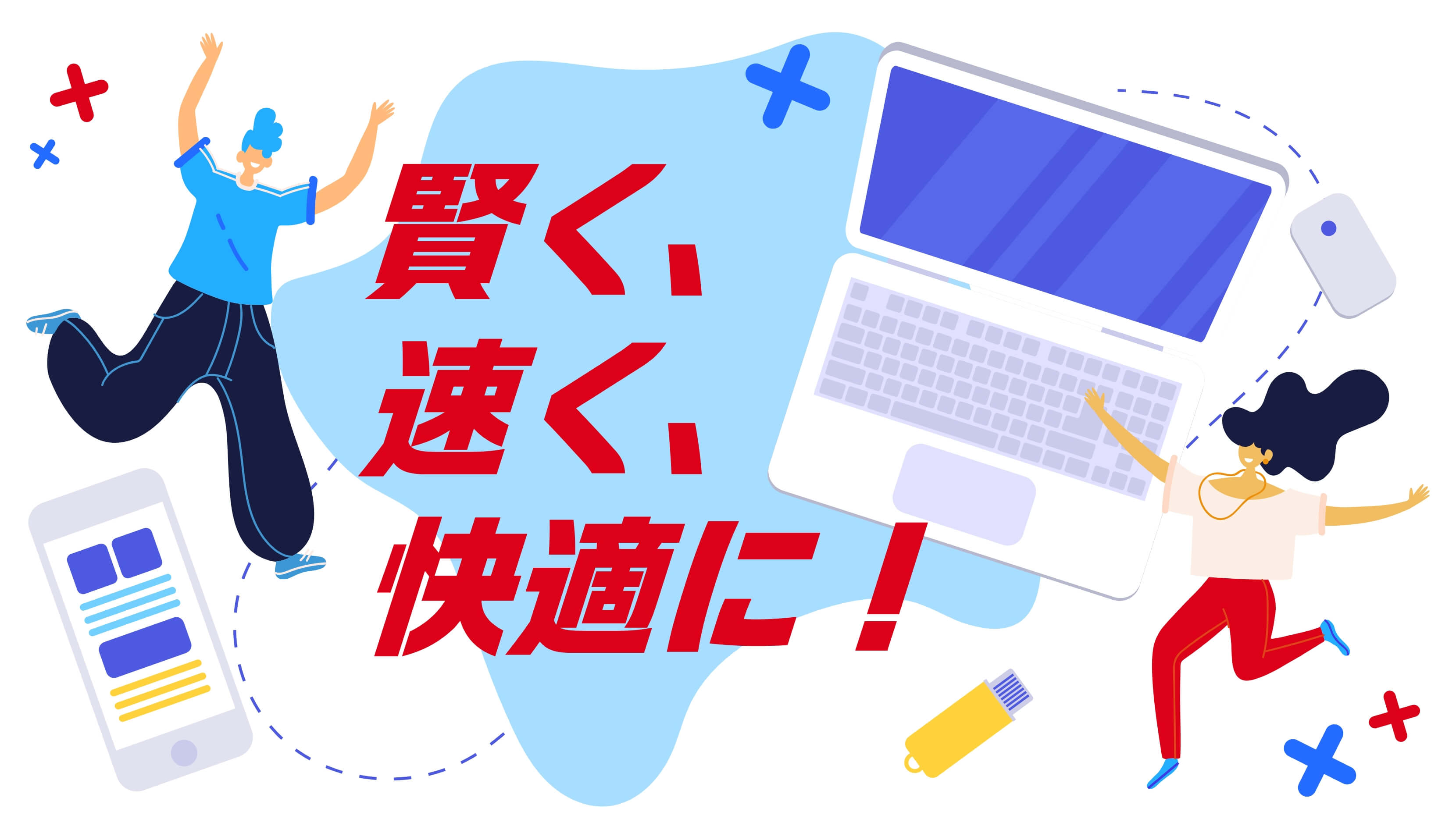 賢く、速く、快適に！